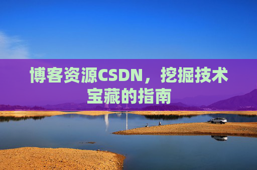 博客资源CSDN，挖掘技术宝藏的指南